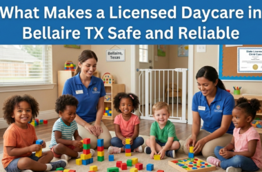 What Makes a Licensed Daycare in Bellaire TX Safe and Reliable