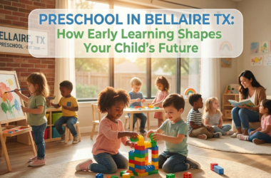 Preschool in Bellaire TX: How Early Learning Shapes Your Child’s Future