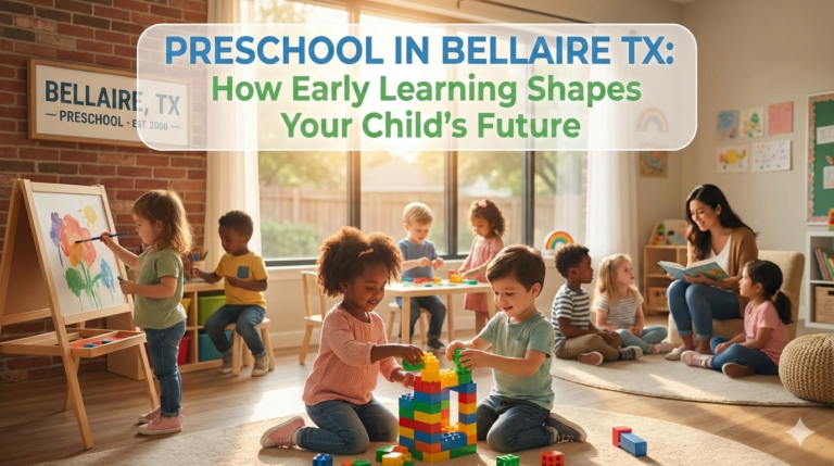 Preschool in Bellaire TX: How Early Learning Shapes Your Child’s Future