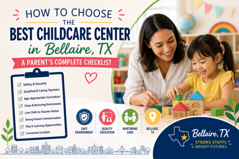 How to Choose the Best Childcare Center in Bellaire, TX: A Parent’s Complete Checklist